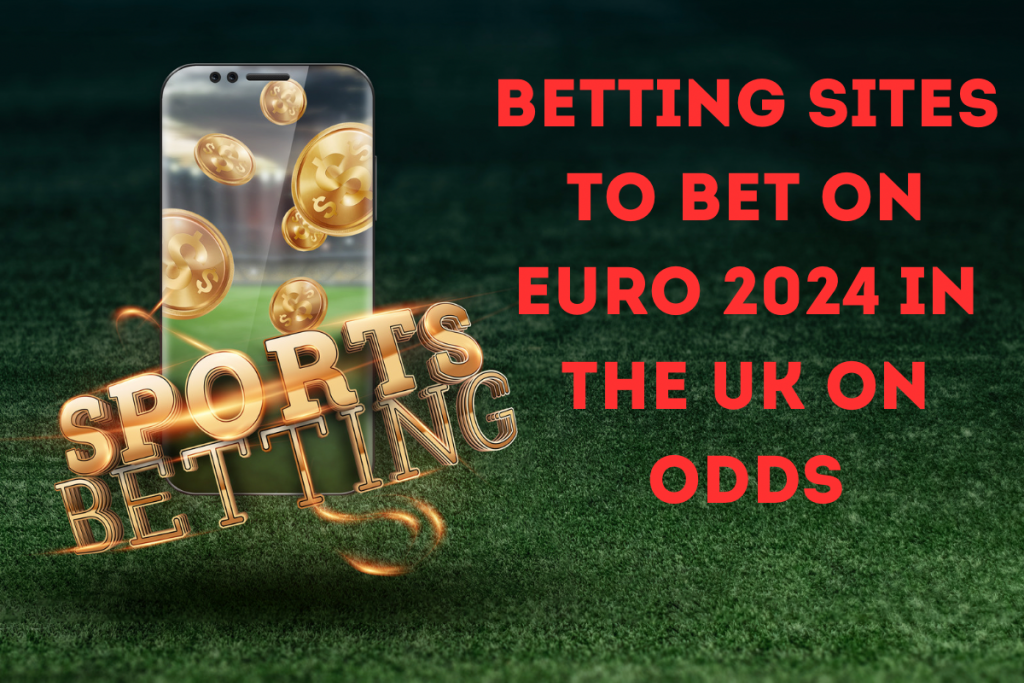 Betting Sites to Bet on Euro 2024 in the UK on odds