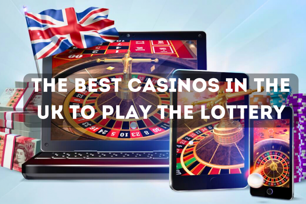 The Best Casinos in the UK to Play the Lottery